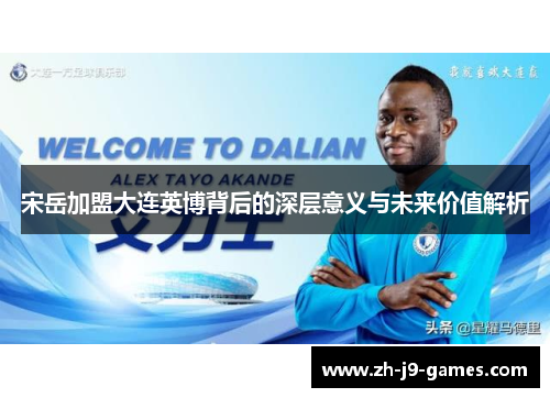宋岳加盟大连英博背后的深层意义与未来价值解析