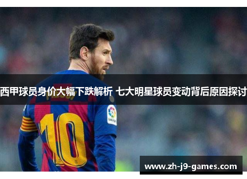 西甲球员身价大幅下跌解析 七大明星球员变动背后原因探讨