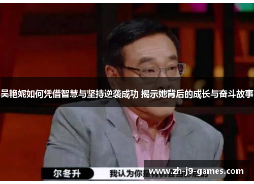 吴艳妮如何凭借智慧与坚持逆袭成功 揭示她背后的成长与奋斗故事