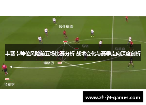 丰塞卡帅位风险前五场比赛分析 战术变化与赛季走向深度剖析