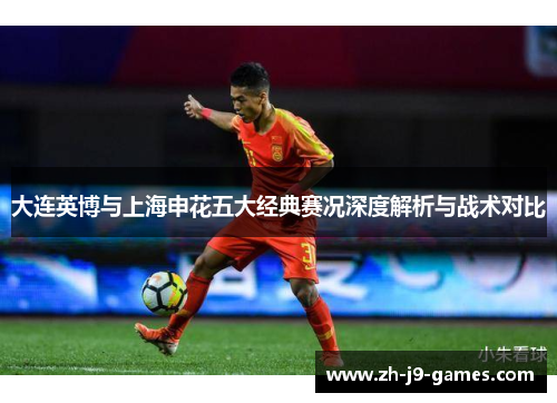 大连英博与上海申花五大经典赛况深度解析与战术对比