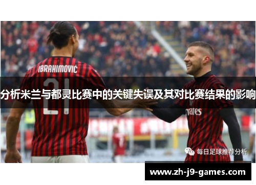 分析米兰与都灵比赛中的关键失误及其对比赛结果的影响