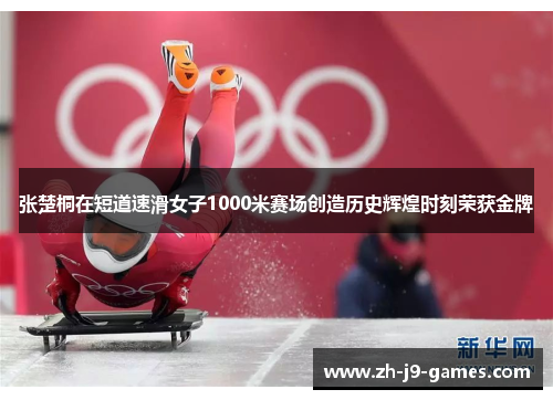 张楚桐在短道速滑女子1000米赛场创造历史辉煌时刻荣获金牌
