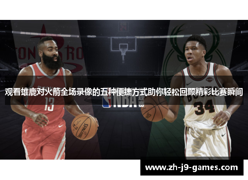 观看雄鹿对火箭全场录像的五种便捷方式助你轻松回顾精彩比赛瞬间