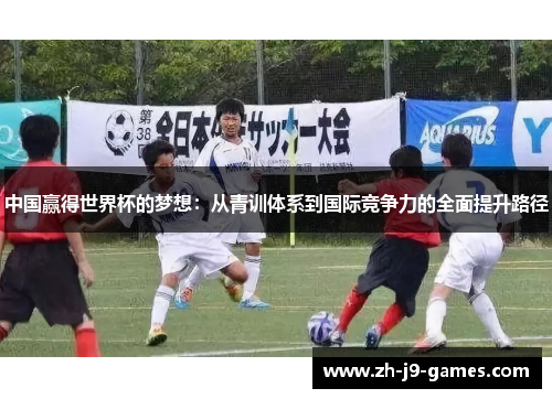 中国赢得世界杯的梦想：从青训体系到国际竞争力的全面提升路径