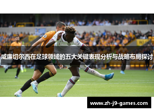 威廉切尔西在足球领域的五大关键表现分析与战略布局探讨