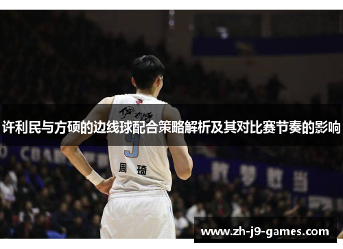 许利民与方硕的边线球配合策略解析及其对比赛节奏的影响