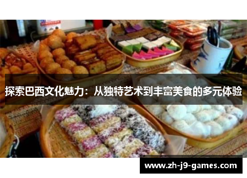 探索巴西文化魅力：从独特艺术到丰富美食的多元体验