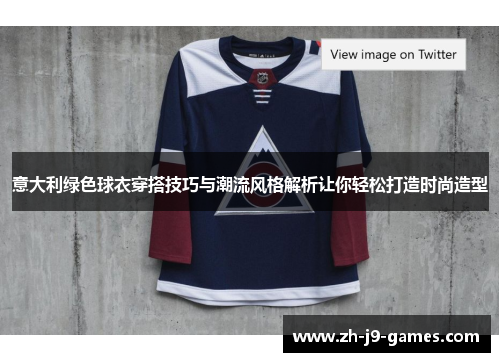意大利绿色球衣穿搭技巧与潮流风格解析让你轻松打造时尚造型