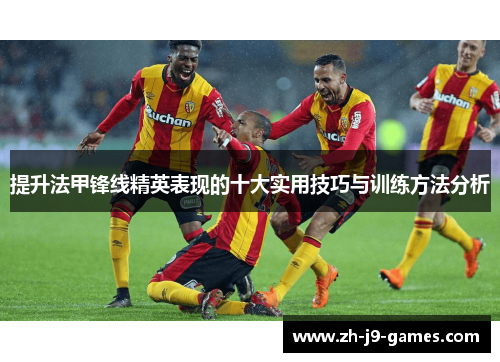 提升法甲锋线精英表现的十大实用技巧与训练方法分析