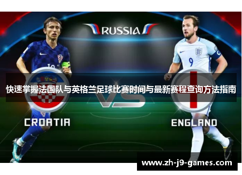 快速掌握法国队与英格兰足球比赛时间与最新赛程查询方法指南 快速掌握法国队与英格兰足球比赛时间与最新赛程查询方法指南