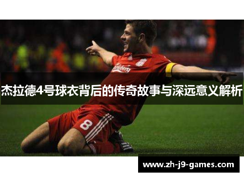 杰拉德4号球衣背后的传奇故事与深远意义解析