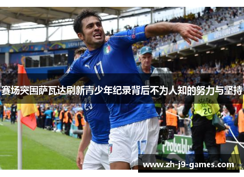 赛场突围萨瓦达刷新青少年纪录背后不为人知的努力与坚持