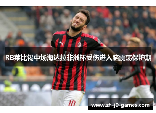 RB莱比锡中场海达拉非洲杯受伤进入脑震荡保护期