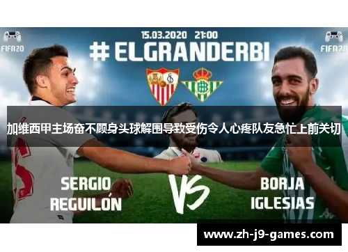 加维西甲主场奋不顾身头球解围导致受伤令人心疼队友急忙上前关切 加维西甲主场奋不顾身头球解围导致受伤令人心疼队友急忙上前关切