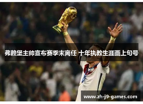 弗赖堡主帅宣布赛季末离任 十年执教生涯画上句号