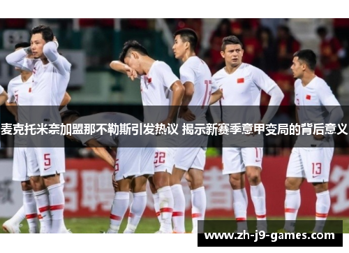 麦克托米奈加盟那不勒斯引发热议 揭示新赛季意甲变局的背后意义