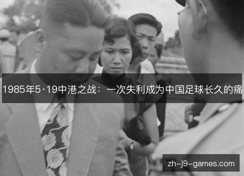 1985年5·19中港之战：一次失利成为中国足球长久的痛